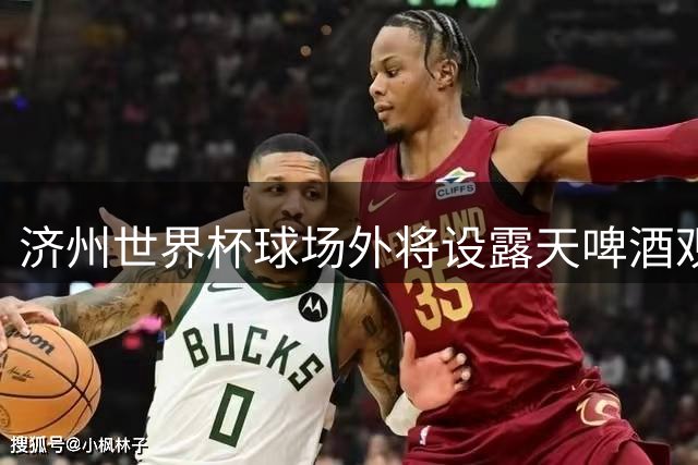 济州世界杯球场外将设露天啤酒观赛区 邀球迷共享拜仁友谊赛